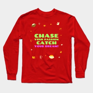 Chase your passion, catch your dream! Long Sleeve T-Shirt